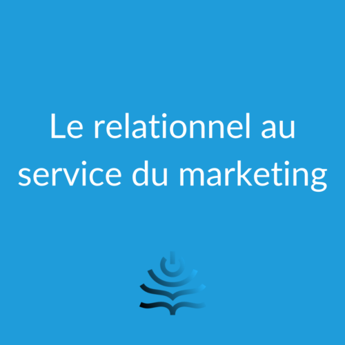 Le relationnel au service du marketing : Ecoute, assertivité, sens du service...